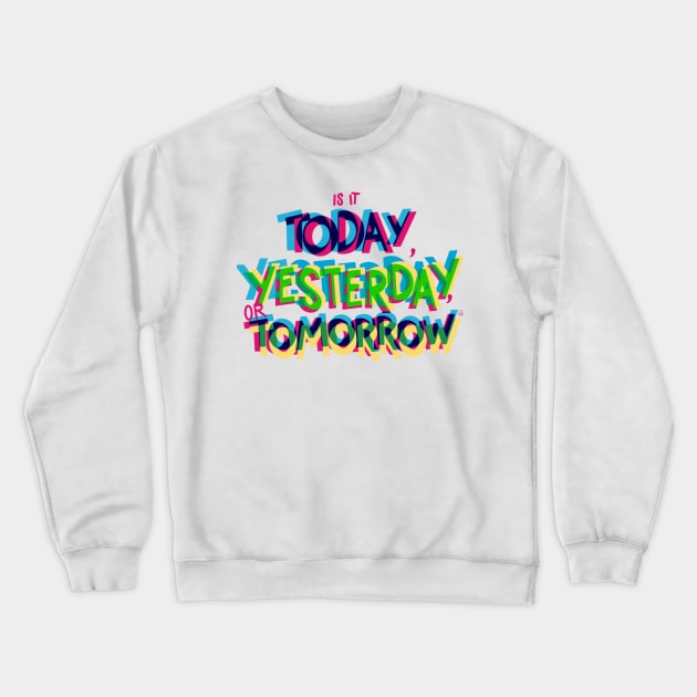 Is it today, yesterday, or tomorrow Crewneck Sweatshirt by Peace and Love